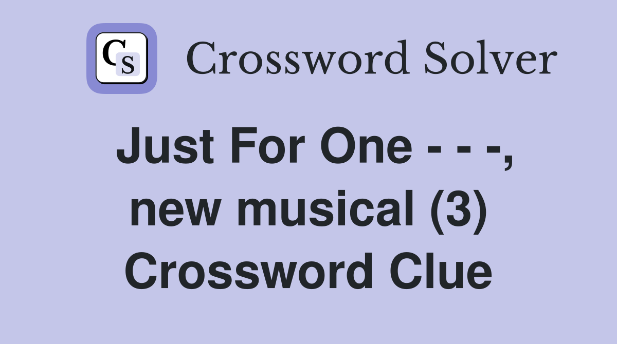 Just For One - - -, new musical (3) Crossword Clue