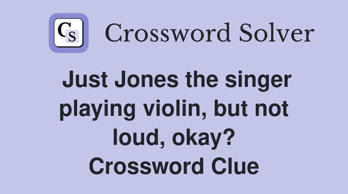 Just Jones the singer playing violin, but not loud, okay? Crossword Clue