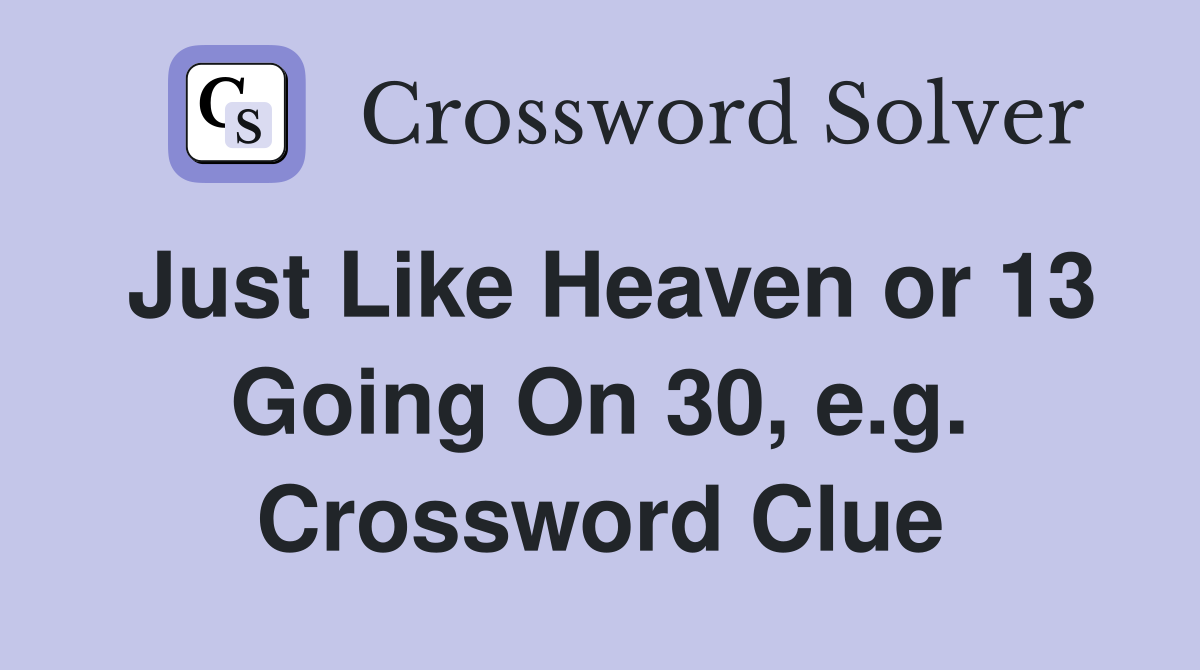 Just Like Heaven or 13 Going On 30, e.g. Crossword Clue