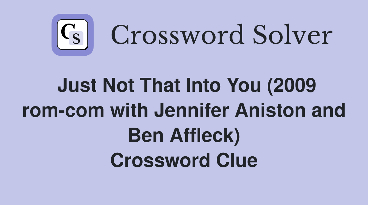 Just Not That Into You (2009 rom-com with Jennifer Aniston and Ben Affleck) Crossword Clue