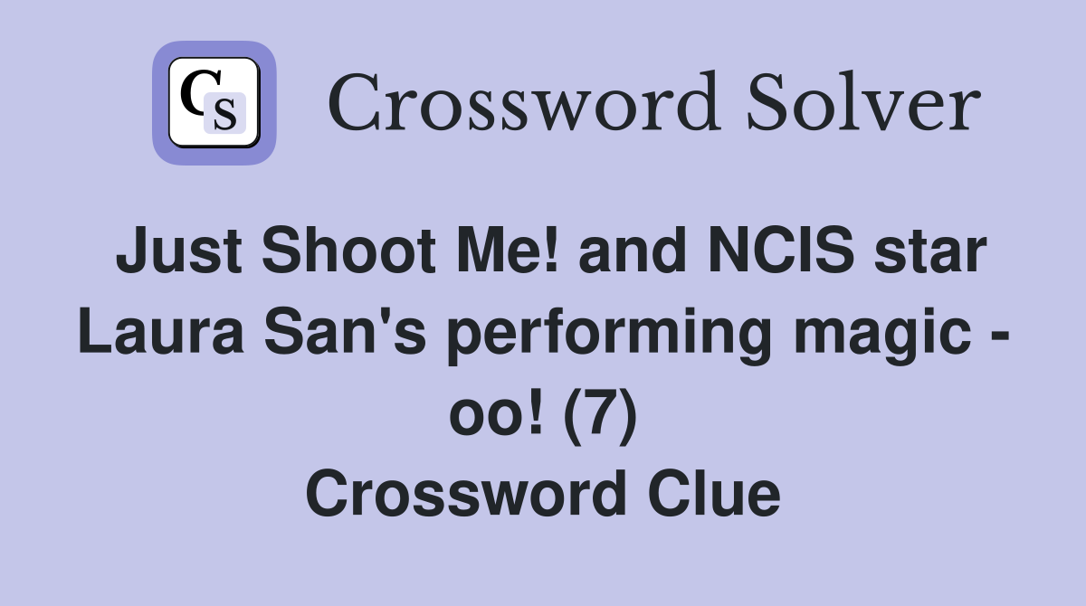 Just Shoot Me! and NCIS star Laura San's performing magic - oo! (7) Crossword Clue