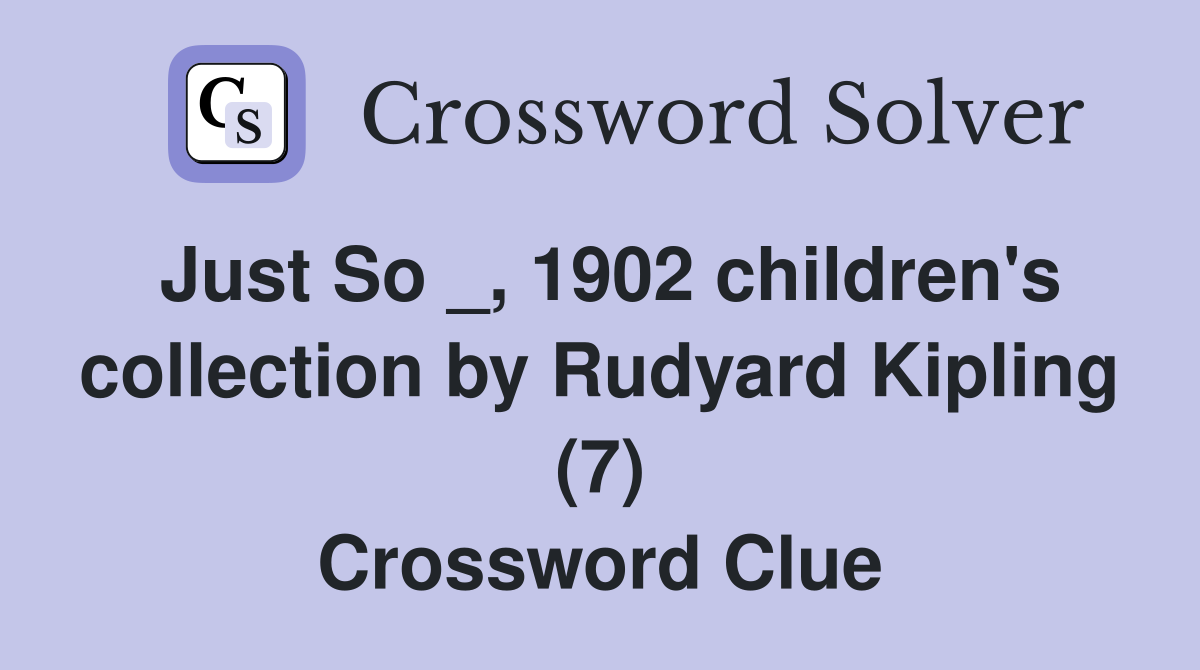 Just So _, 1902 children's collection by Rudyard Kipling (7) Crossword Clue