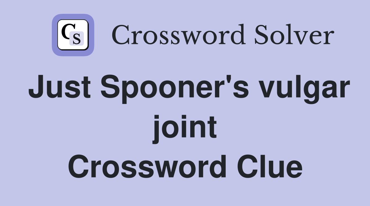 Just Spooner's vulgar joint Crossword Clue
