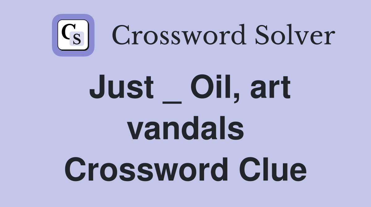 Just _ Oil, art vandals Crossword Clue