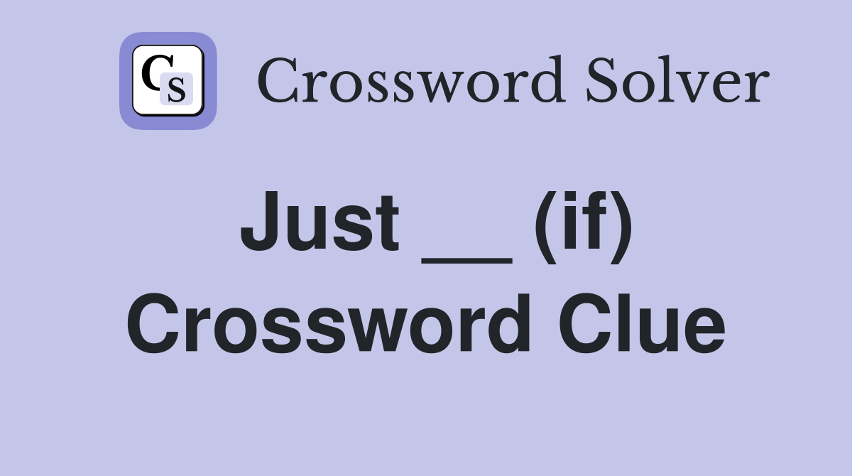 Just __ (if) Crossword Clue