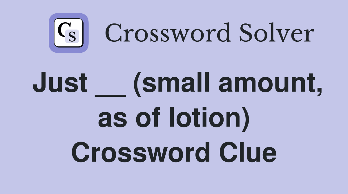 Just __ (small amount, as of lotion) Crossword Clue