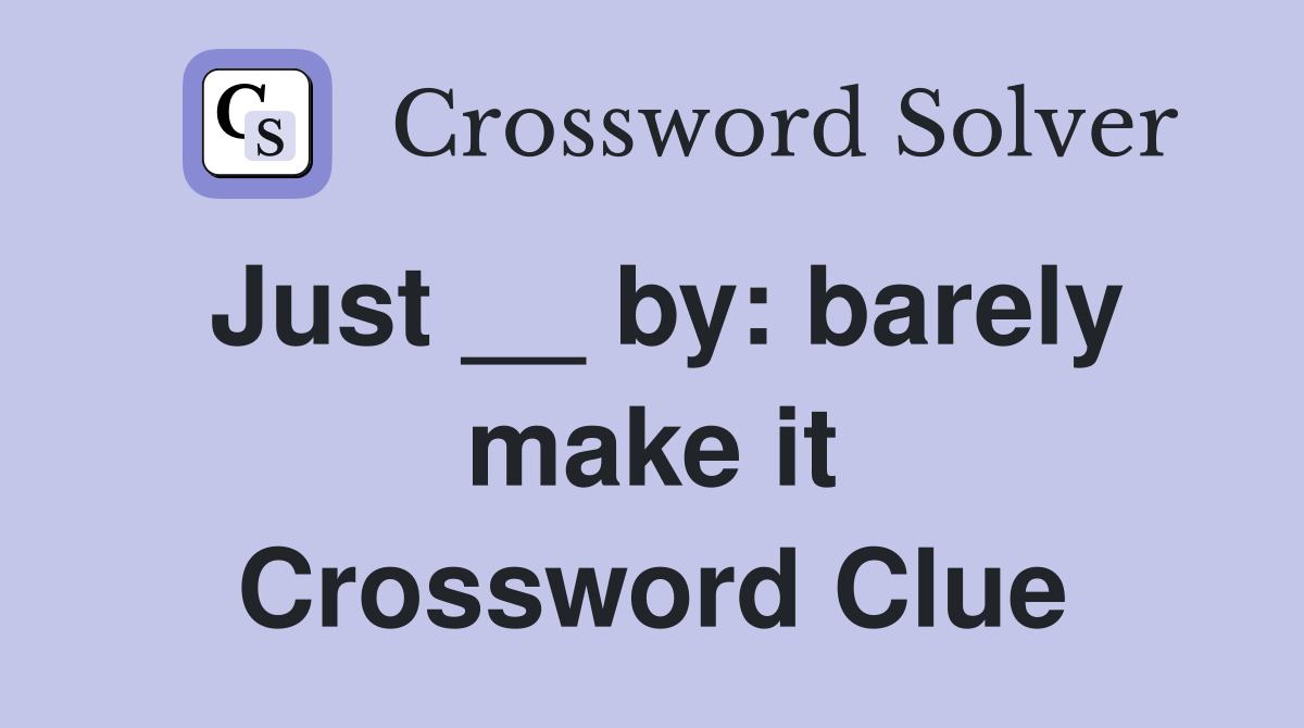 Just __ by: barely make it Crossword Clue