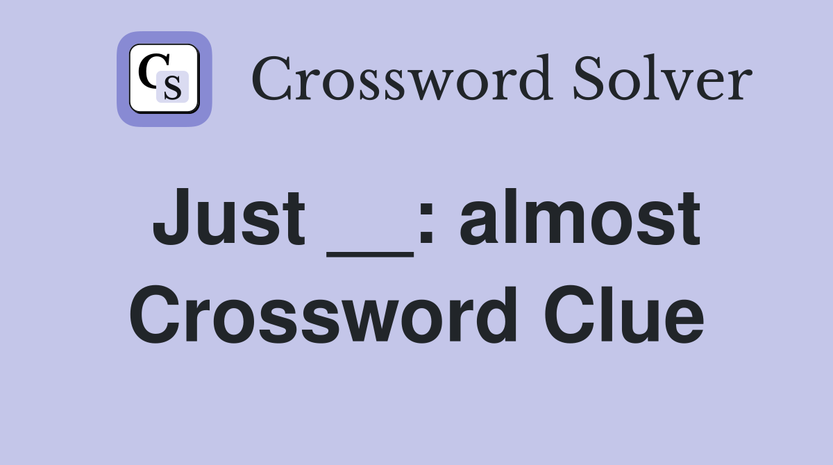 Just __: almost Crossword Clue