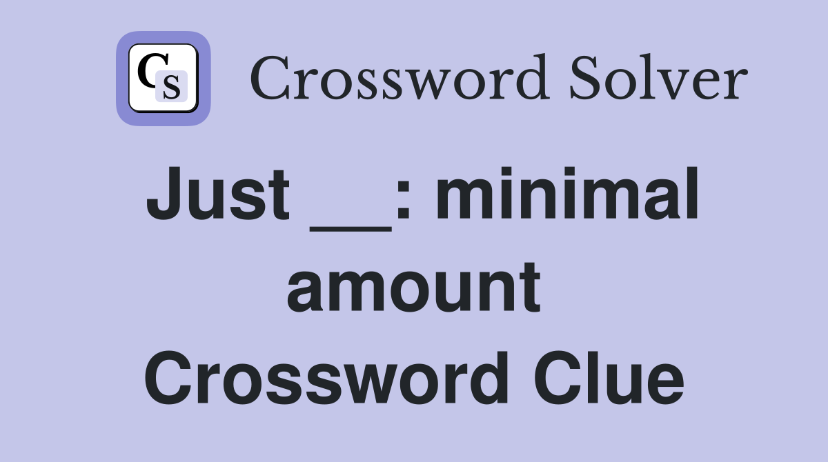 Just __: minimal amount Crossword Clue