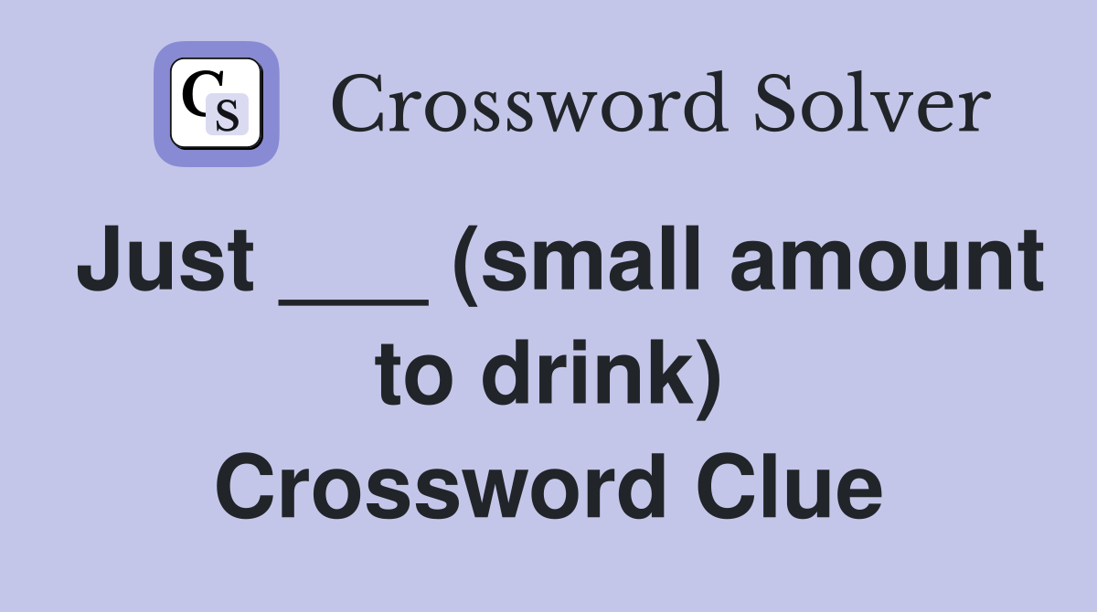 Just ___ (small amount to drink) Crossword Clue