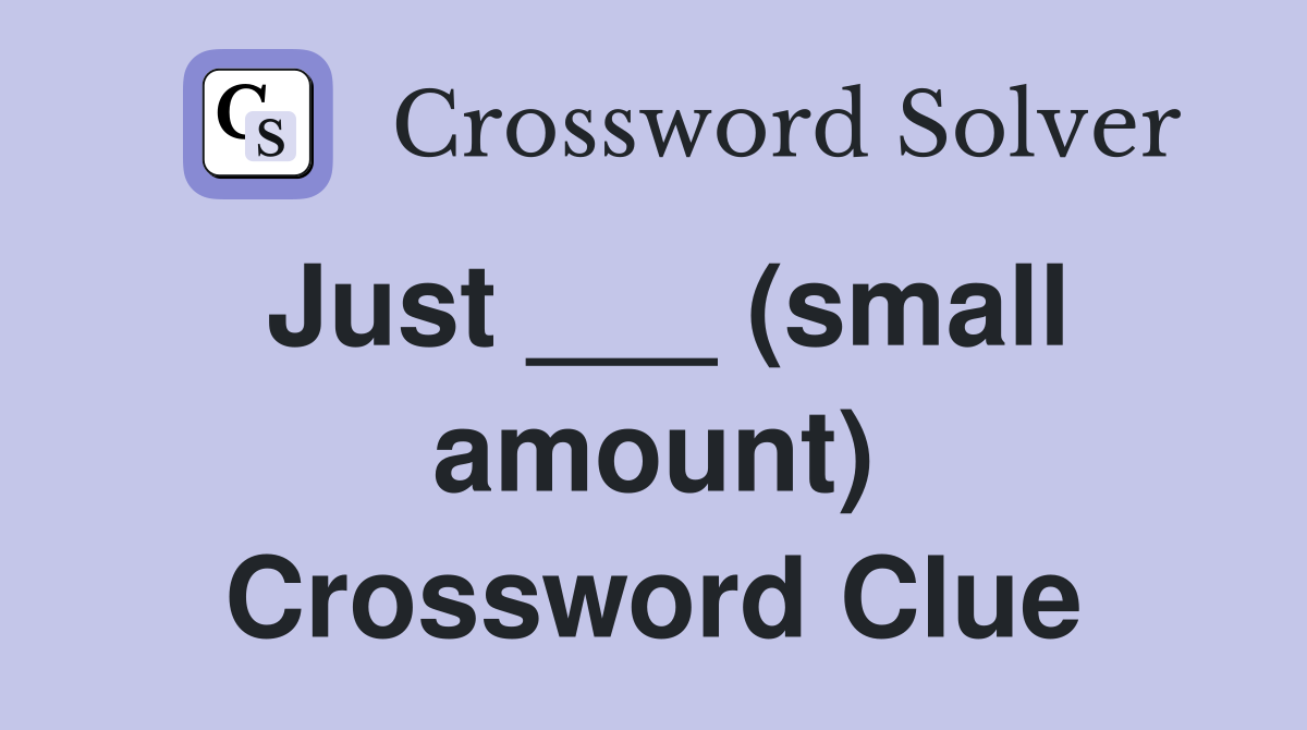 Just ___ (small amount) Crossword Clue