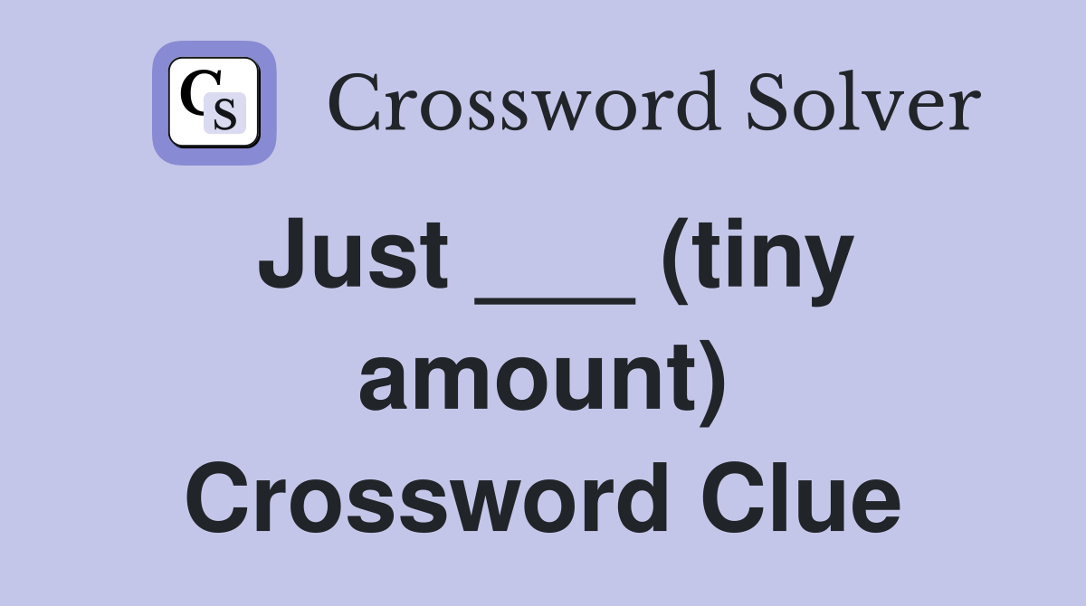 Just ___ (tiny amount) Crossword Clue