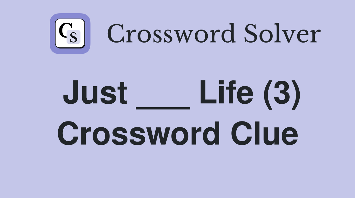 Just ___ Life (3) Crossword Clue