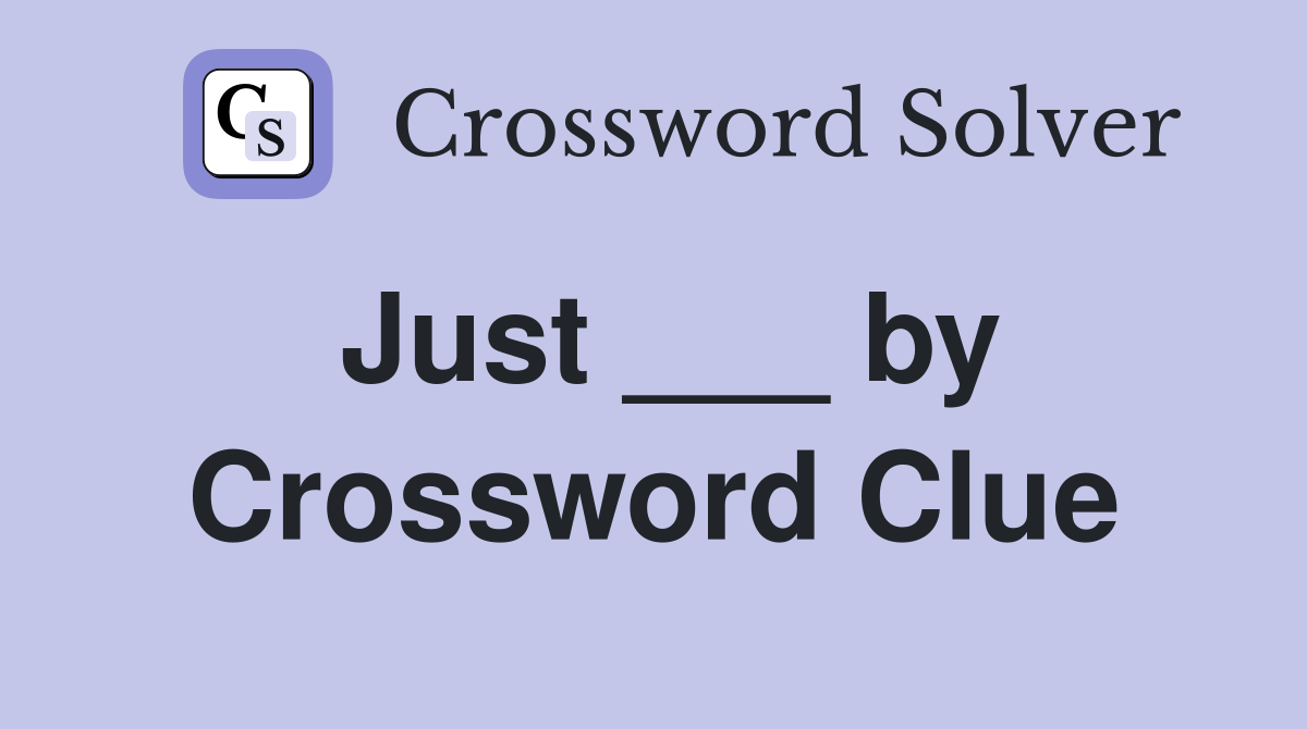 Just ___ by Crossword Clue