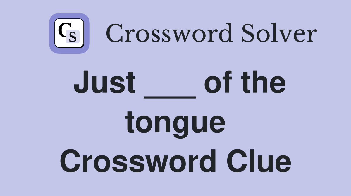 Just ___ of the tongue Crossword Clue