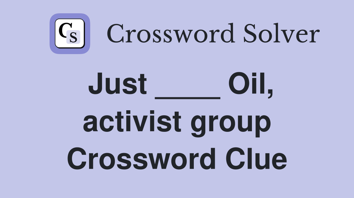 Just ____ Oil, activist group Crossword Clue