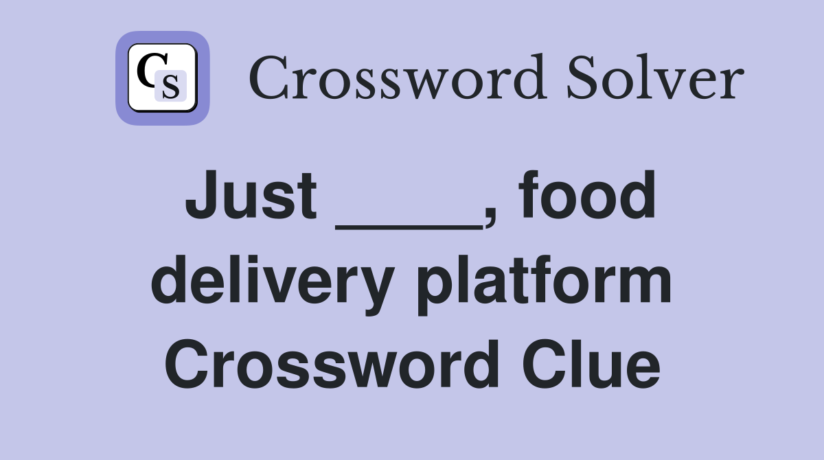 Just ____, food delivery platform Crossword Clue
