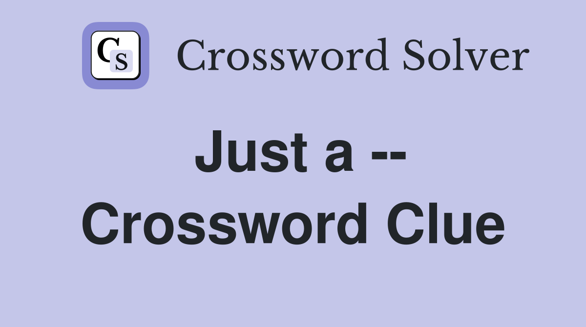 Just a -- Crossword Clue