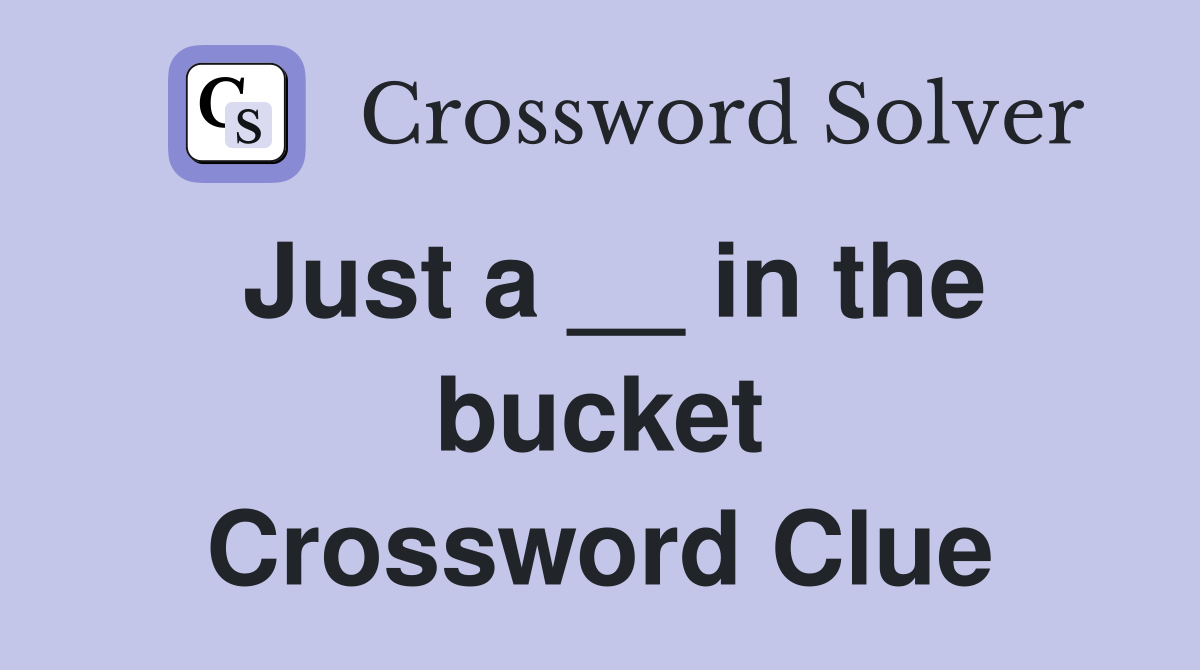 Just a __ in the bucket Crossword Clue