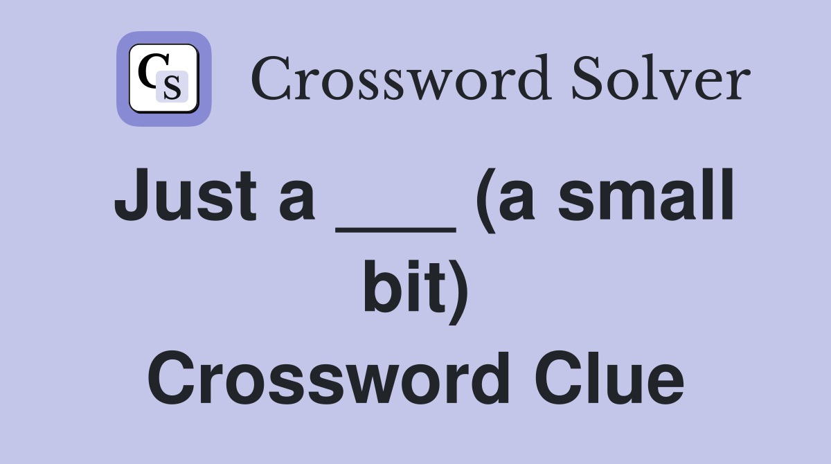 Just a ___ (a small bit) Crossword Clue