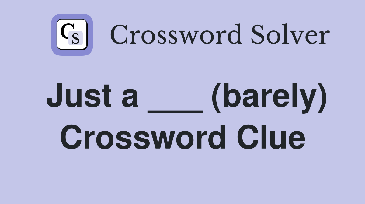 Just a ___ (barely) Crossword Clue