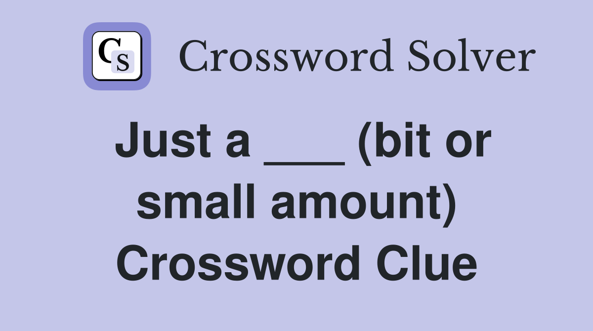 Just a ___ (bit or small amount) Crossword Clue
