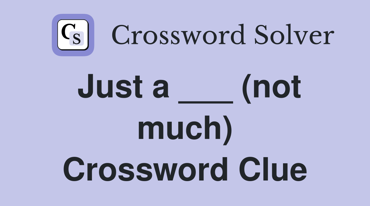 Just a ___ (not much) Crossword Clue