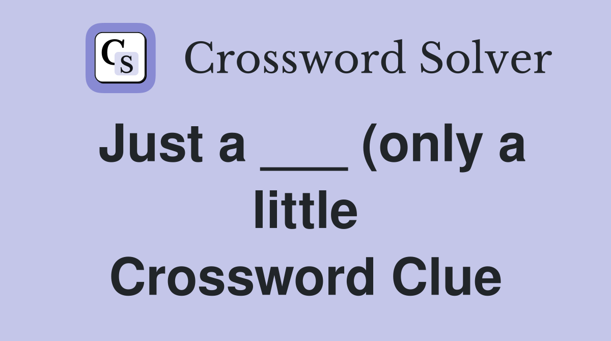 Just a (only a little) Crossword Clue Answers Crossword Solver Just a (only a little) Crossword Clue Answers Crossword Solver