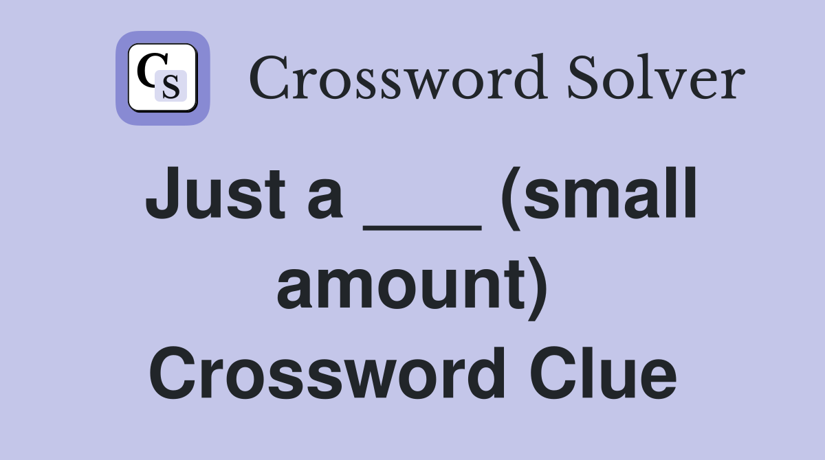Just a ___ (small amount) Crossword Clue