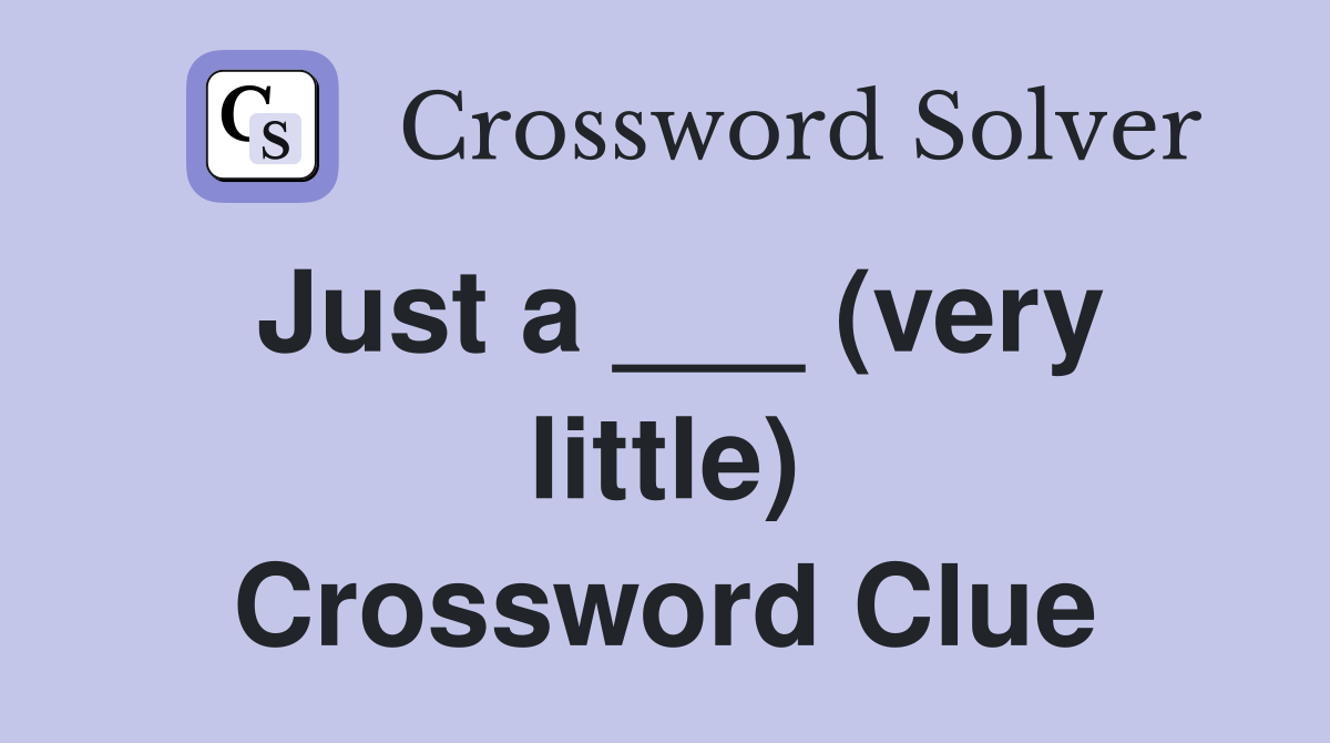 Just a ___ (very little) Crossword Clue