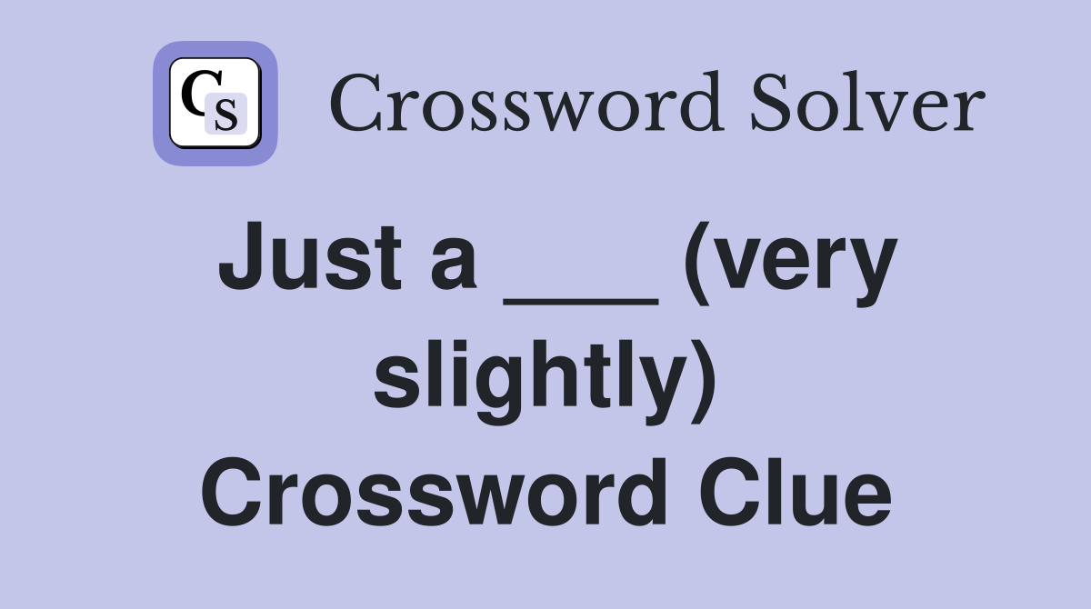 Just a ___ (very slightly) Crossword Clue