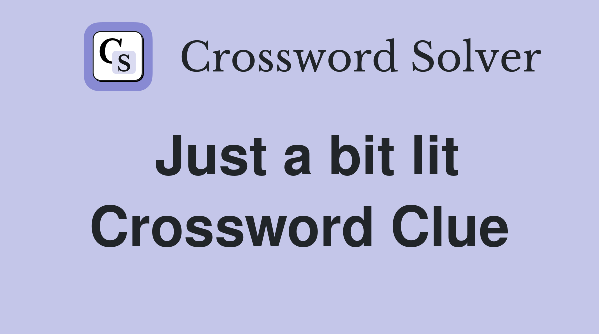 Just a bit lit Crossword Clue