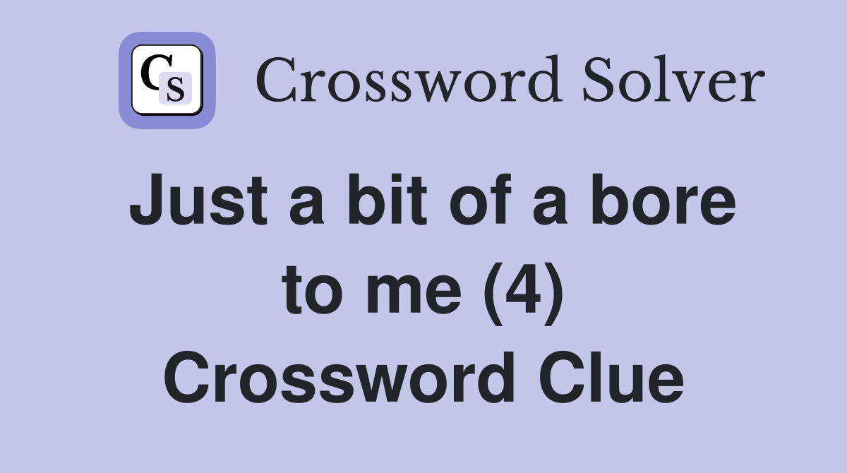 Just a bit of a bore to me (4) Crossword Clue