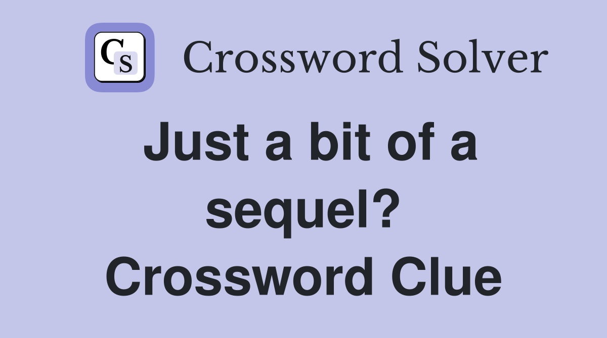 Just a bit of a sequel? Crossword Clue