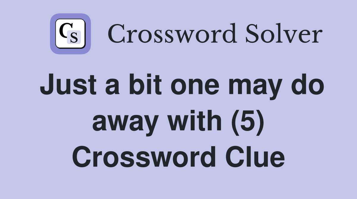 Just a bit one may do away with (5) Crossword Clue