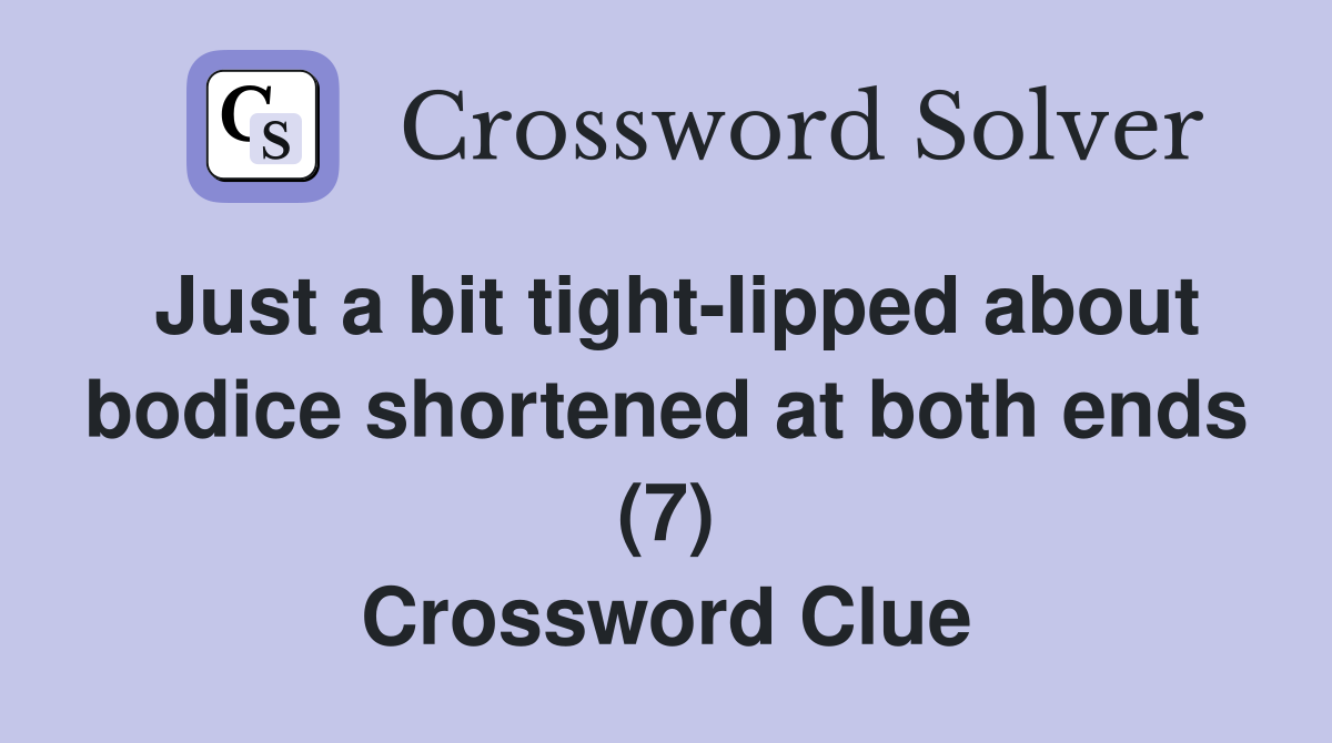 Just a bit tight-Iipped about bodice shortened at both ends (7) Crossword Clue