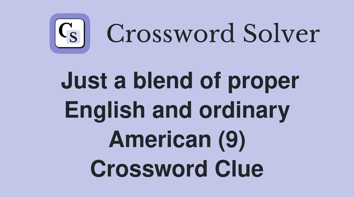 Just a blend of proper English and ordinary American (9) Crossword Clue