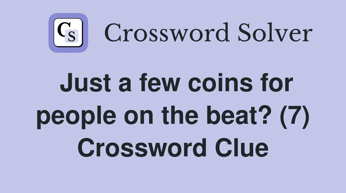 Just a few coins for people on the beat? (7) Crossword Clue