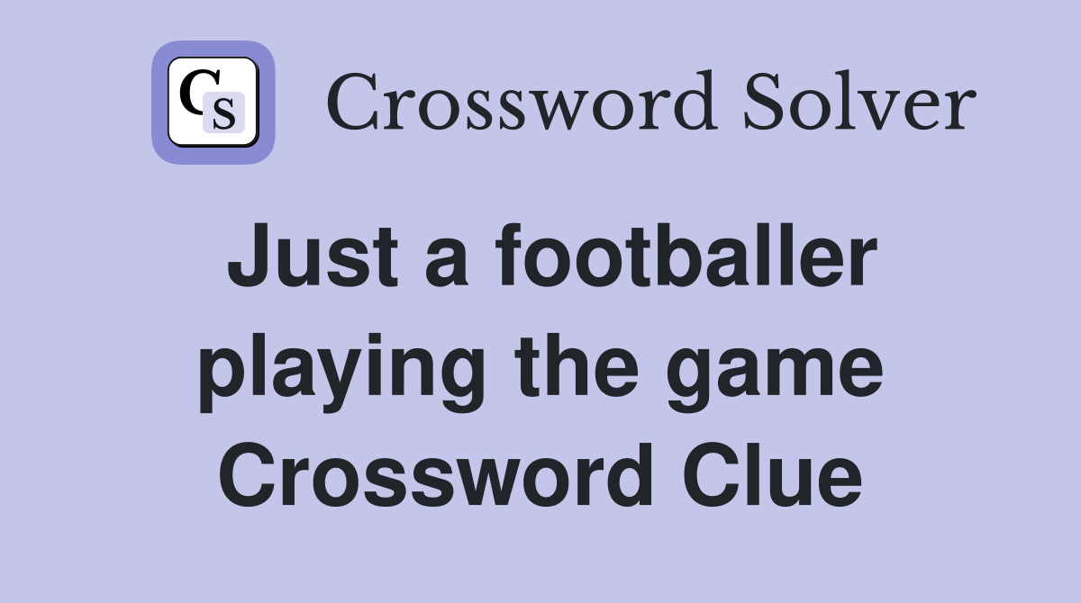 Just a footballer playing the game Crossword Clue