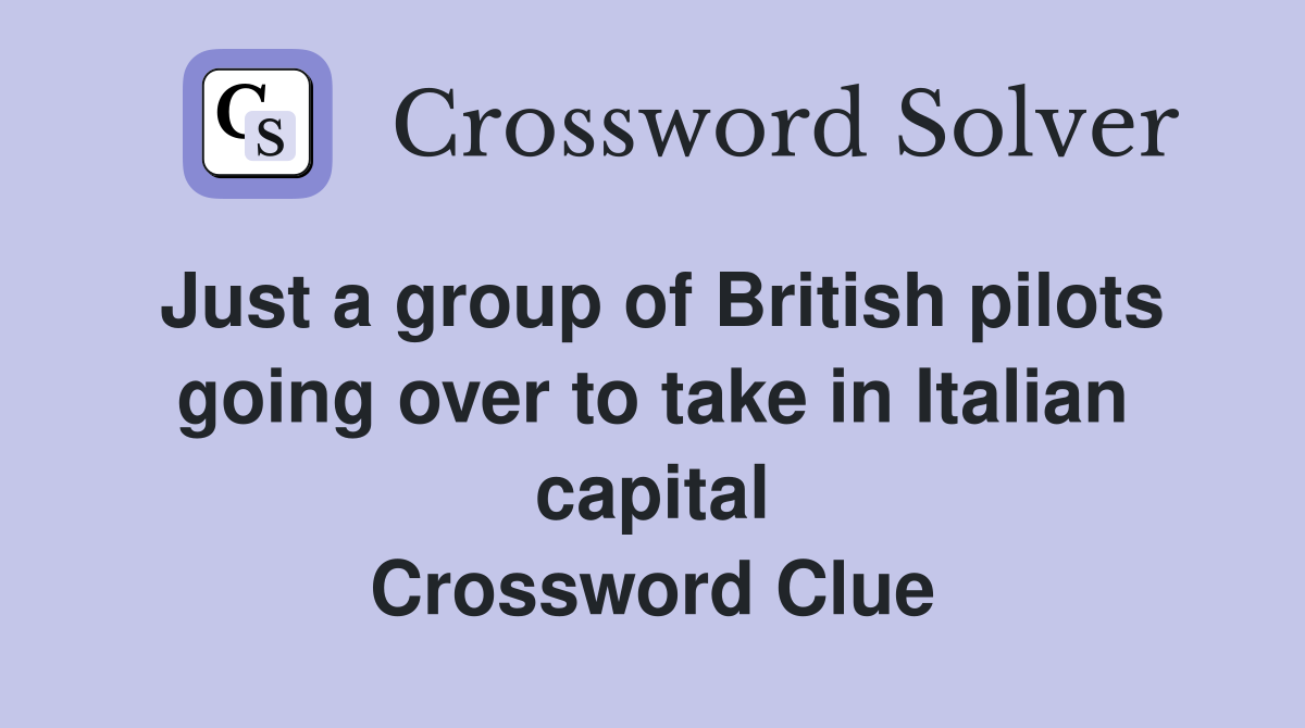 Just a group of British pilots going over to take in Italian capital Crossword Clue