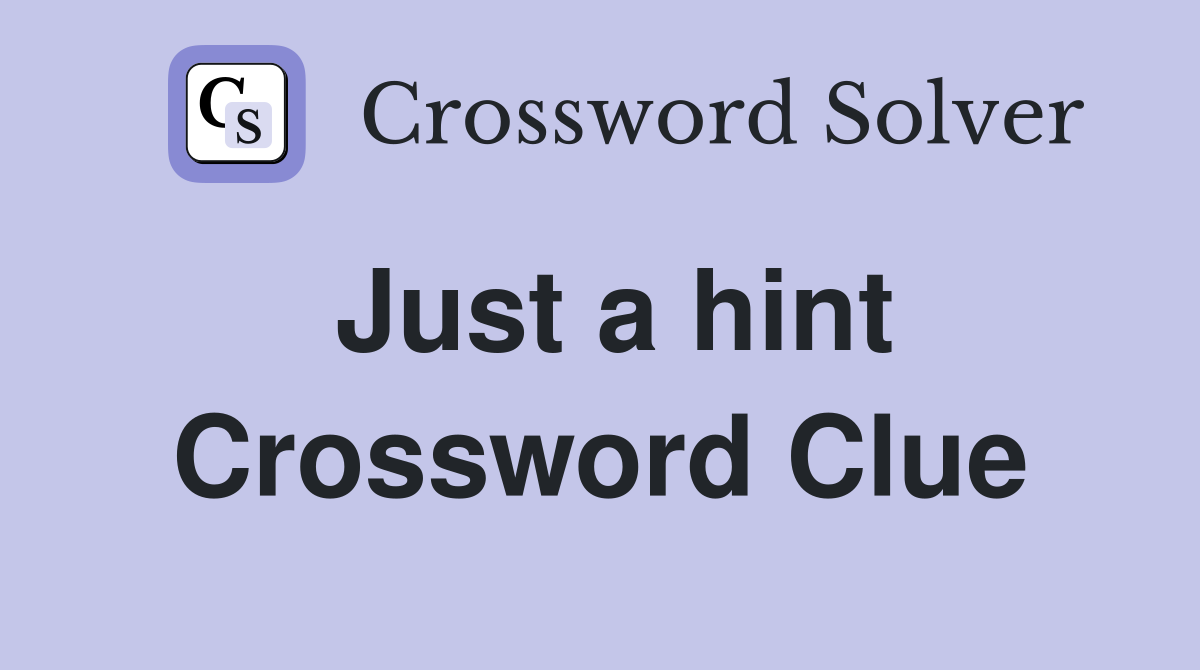 Just a hint Crossword Clue