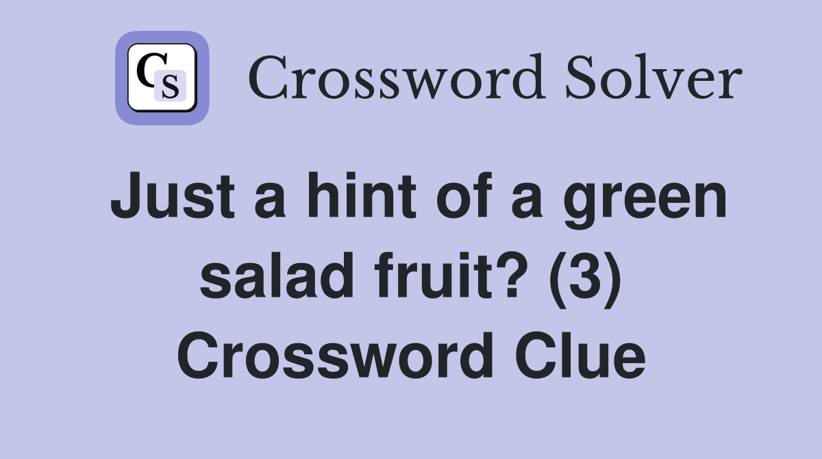 Just a hint of a green salad fruit? (3) Crossword Clue