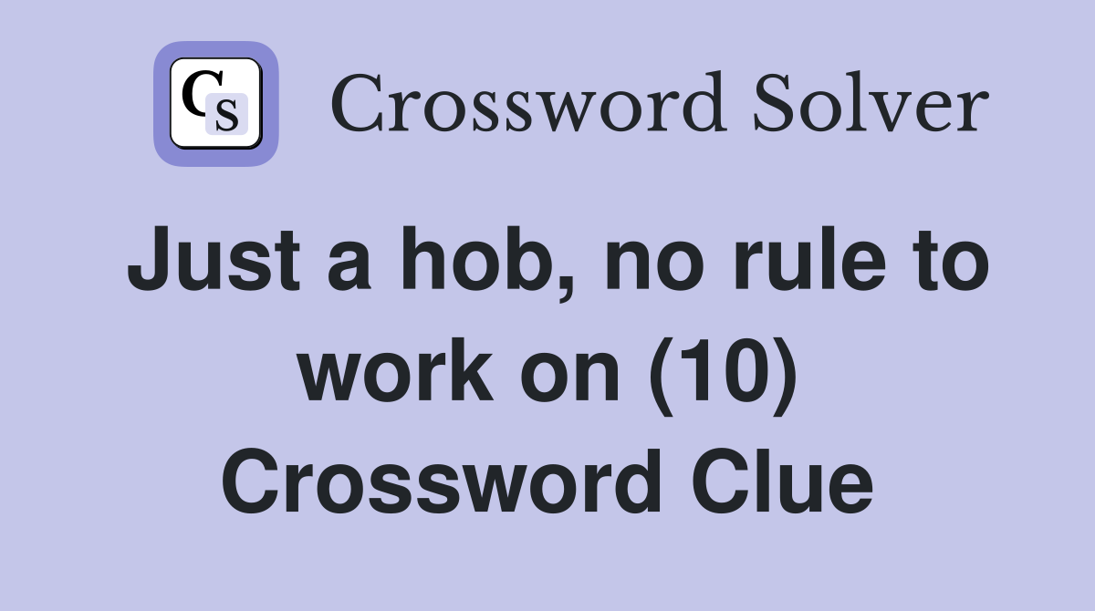 Just a hob, no rule to work on (10) Crossword Clue