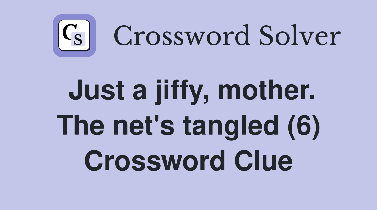 Just a jiffy, mother. The net's tangled (6) Crossword Clue