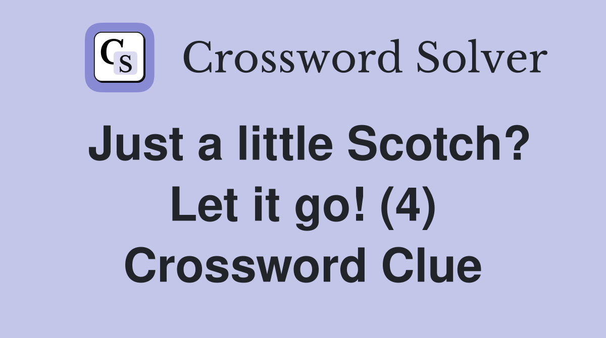 Just a little Scotch? Let it go! (4) Crossword Clue