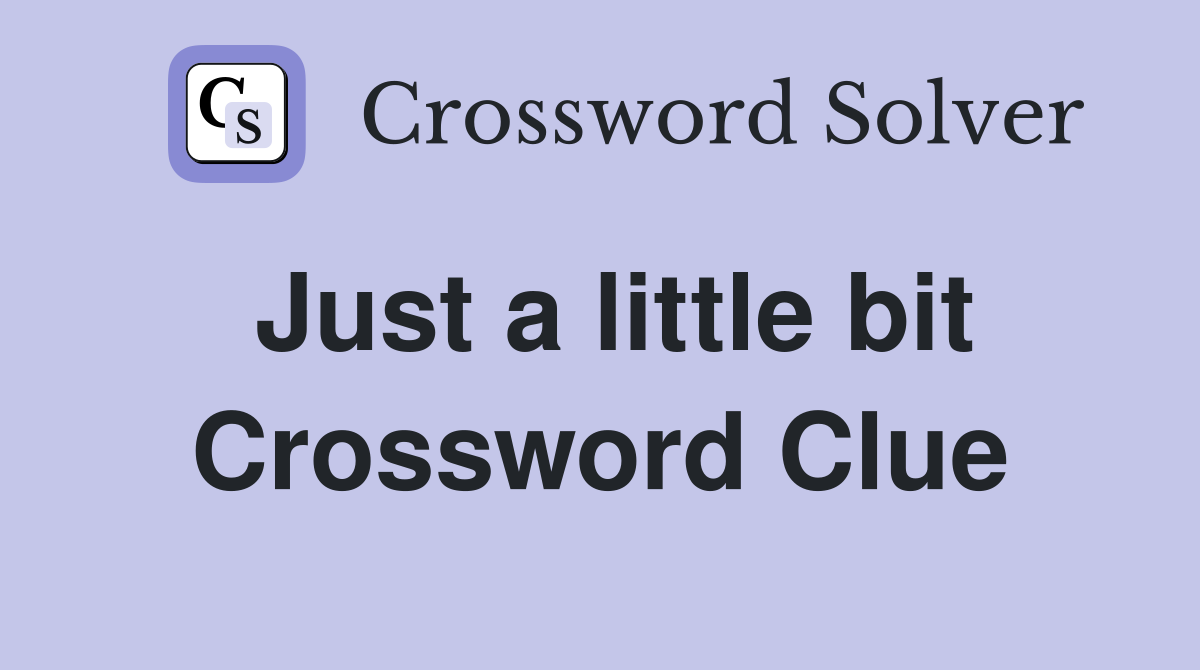 Just a little bit Crossword Clue