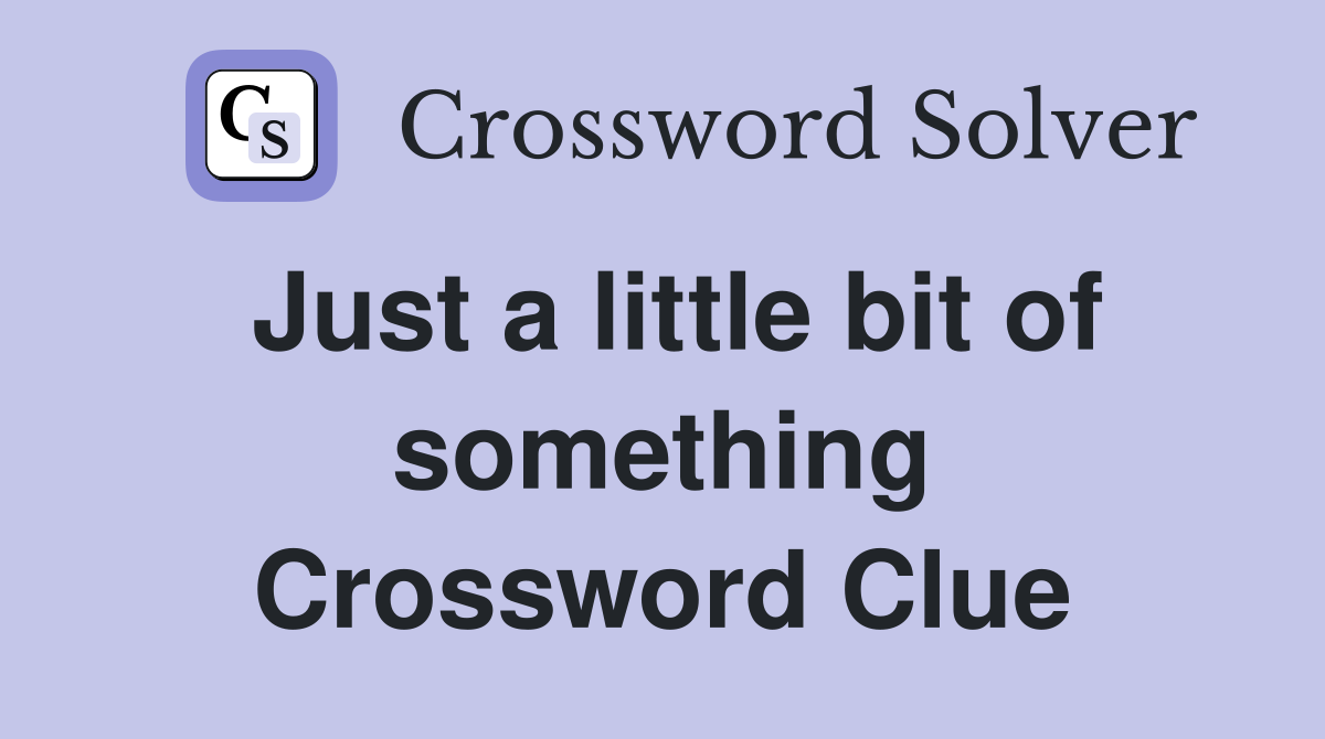 Just a little bit of something Crossword Clue