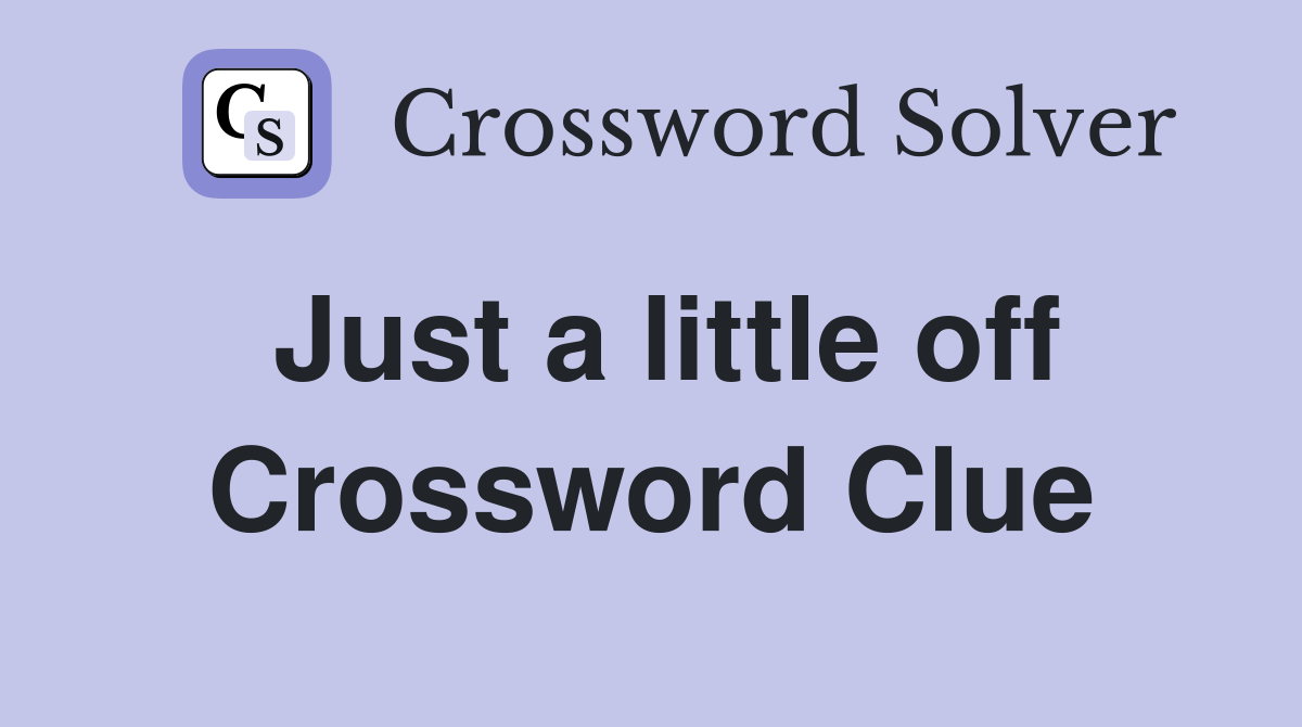 Just a little off Crossword Clue
