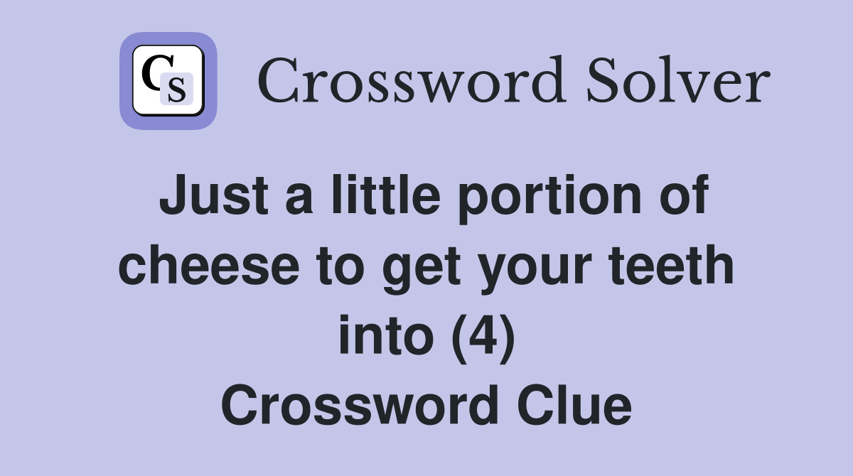 Just a little portion of cheese to get your teeth into (4) Crossword Clue