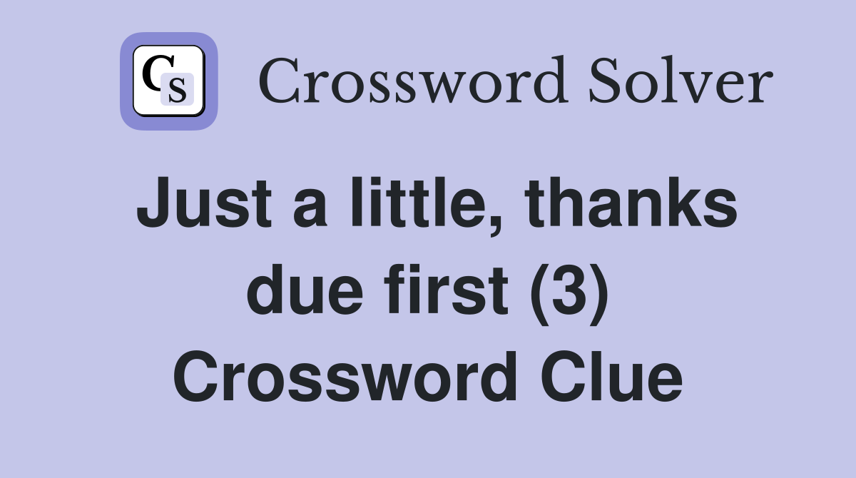 Just a little, thanks due first (3) Crossword Clue